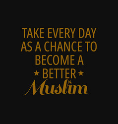 Take Every Day As A Chance To Become A Better