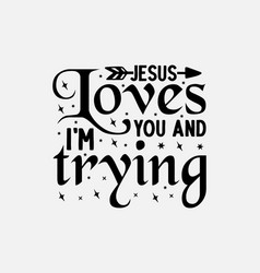 Jesus Loves You And Im Trying