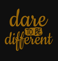 Dare To Be Different Inspirational