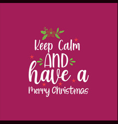 Keep Calm And Have A Merry Christmas