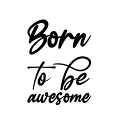 Born To Be Awesome Black Lettering Quote