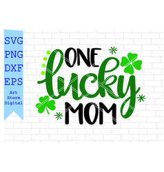 One Lucky Mom Svg St Patricks Day Png Eps