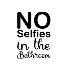 No Selfies In The Bathroom Black Letter Quote