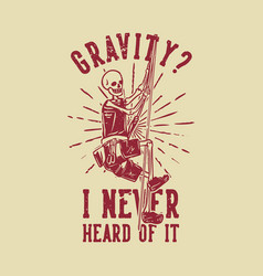 T Shirt Design Gravity I Never Heard