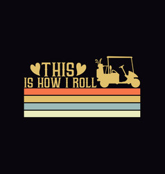 This Is How I Roll Shirt For Dad Vintage Golf Car