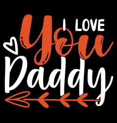 I Love You Daddy T Shirt Design