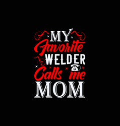 My Favorite Welder Calls Me Mom