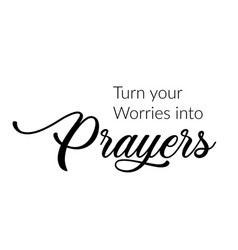 Turn Your Worries Into Prayers