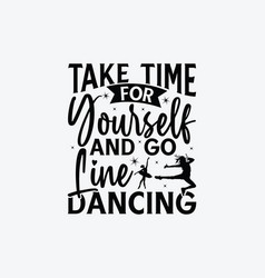 Take Time For Yourself And Go Line Dancing