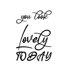 You Look Lovely Today Black Lettering Quote