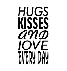 Hugs Kisses And Love Every Day Letter Quote