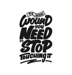 To Heal Wound You Need Stop Touching It Quote