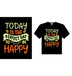 Today Is The Perfect Day To Be Happy