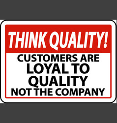 Think Quality Customers Are Loyal To Quality Sign