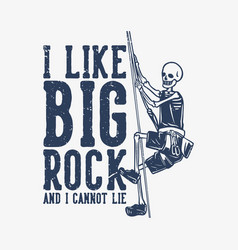 T Shirt Design I Like Big Rock And I Cannot Lie