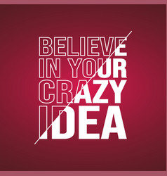 Believe In Your Crazy Idea Life Quote With Modern