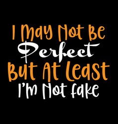 I May Not Be Perfect But At Least T Shirt