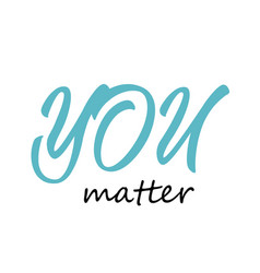 Positive Thought - You Matter