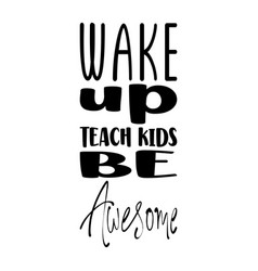 Wake Up Teach Kids Be Awesome Letter Quote