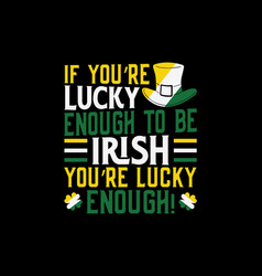 If Youre Lucky Enough To Be Irish En