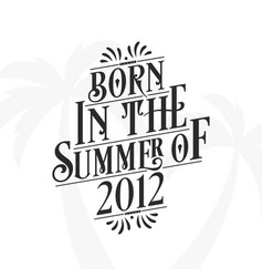 Born In The Summer Of 2012 Calligraphic Lettering