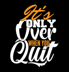 Only Over When You Quit Lettering Design