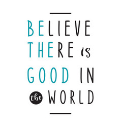 Believe There Is Good In World - Hand