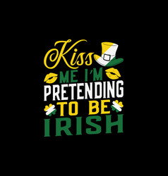 Kiss Me Im Pretending To Be Irish