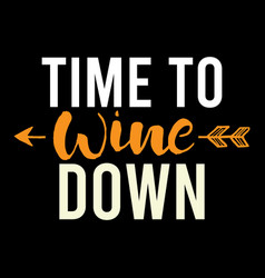 Time To Wine Down Typography T Shirt Design