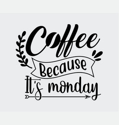 Coffee Because Its Monday