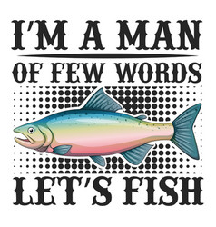 I M A Man Of Few Words Let S Fish-01