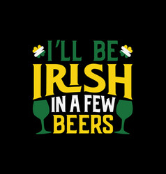 Ill Be Irish In A Few Beers