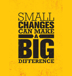 Small Changes Can Make A Big Difference Inspiring