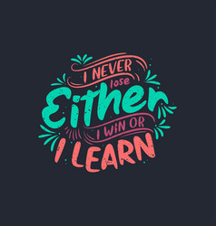 Lettering Design - I Never Lose Either I Win Or I