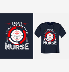 I Cant Stay At Home Am A Nurse T Shirt Design