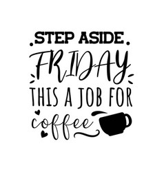 Step Aside Friday This A Job For Coffee Design