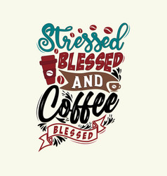 Stressed Blessed And Coffee Obsessed