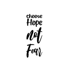 Choose Hope Not Fear Black Letter Quote