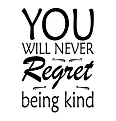 You Will Never Regret Being Kind Letter Quote