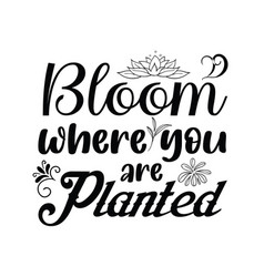 Bloom Where You Are Planted