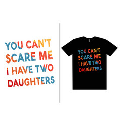 You Cant Scare Me I Have Two Daughters T-shirt