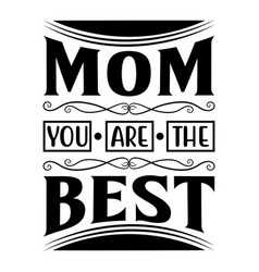 Mom You Are The Best