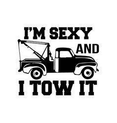 Funny Tow Truck Driver Im Sexy And I