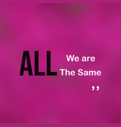 We Are All The Same Life Quote With Modern