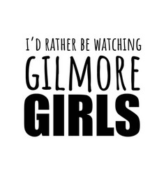 Id Rather Be Watching Gilmore Girls Design