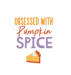 Obsessed With Pumpkin Spice Sign Autumn