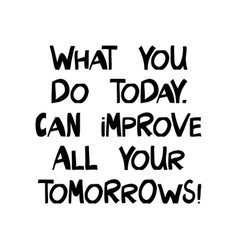 What You Do Today Can Improve All Your Tomorrows