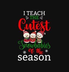 I Teach The Cutest Snowbabies Of Season Svg