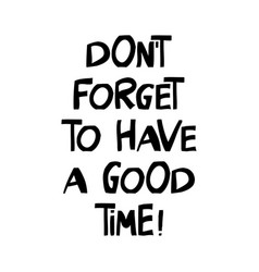 Do Not Forget To Have A Good Time Motivation