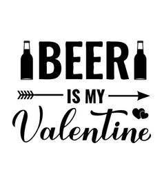 Beer Is My Valentine Calligraphy Lettering